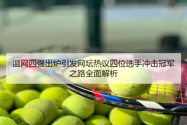 温网四强出炉引发网坛热议四位选手冲击冠军之路全面解析