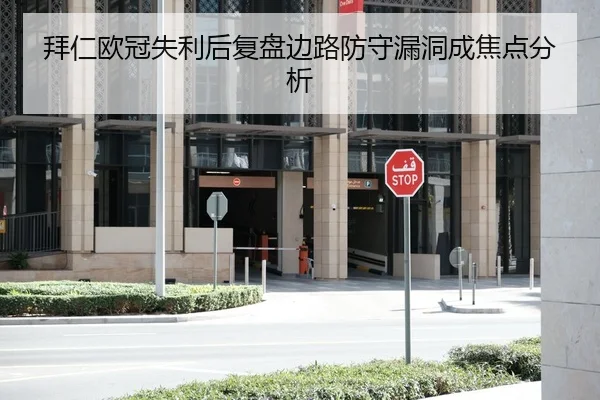 拜仁欧冠失利后复盘边路防守漏洞成焦点分析