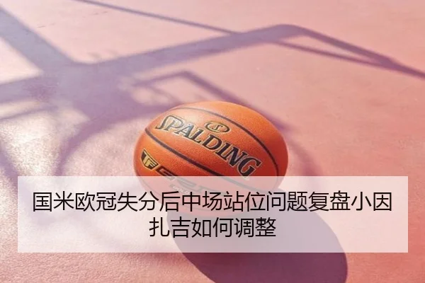 国米欧冠失分后中场站位问题复盘小因扎吉如何调整